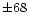 $\pm68$