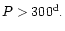 $P > 300^{\rm {d}}.$