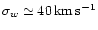 $\sigma _{{w}} \simeq 40 \,\rm {km\,s^{-1}}$