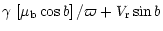 $\displaystyle \gamma \,\left[ \mu_{\rm {b}} \cos b \right]/\varpi + V_{\rm {r}} \sin b$