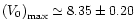 $\left(V_{0}\right)_{\rm {max}}\simeq8.35\pm0.20$