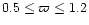 $0.5\le \varpi \le 1.2$