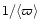 $1 / \langle \varpi \rangle $
