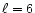 $\ell=6$