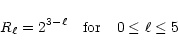 \begin{displaymath}R_{\ell} = 2^{3-\ell} ~~~ {\rm for } ~~~ 0 \le \ell \le 5
\end{displaymath}