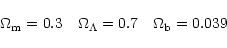 \begin{displaymath}\Omega_{\rm m}=0.3 ~~~ \Omega_\Lambda=0.7 ~~~ \Omega_{\rm b} =0.039
\end{displaymath}