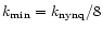 $k_{\rm min} = k_{\rm nynq}/8$