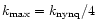 $k_{\rm max} = k_{\rm
nynq}/4$