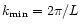 $k_{\rm min} = 2\pi / L$