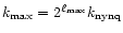 $k_{\rm max} = 2^{\ell_{\rm max}} k_{\rm nynq}$