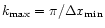 $k_{\rm max} = \pi / \Delta x_{\rm min}$