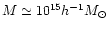$M \simeq 10^{15} h^{-1}M_{\odot}$