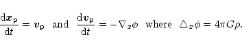 \begin{displaymath}
\frac{{\rm d}\vec{x}_{\rm p}}{{\rm d}t} = \vec{v}_{\rm p}~~{...
... \nabla_x \phi
~~{\rm where}~~ \triangle_x \phi = 4\pi G \rho.
\end{displaymath}