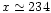 $x \simeq 234$