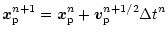 $\displaystyle \vec{x}_{\rm p}^{n+1} = \vec{x}_{\rm p}^n + \vec{v}_{\rm p}^{n+1/2}\Delta t^n$