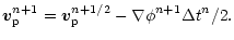 $\displaystyle \vec{v}_{\rm p}^{n+1}= \vec{v}_{\rm p}^{n+1/2} - \nabla \phi^{n+1} \Delta t^n/2.$