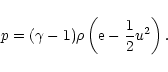 \begin{displaymath}p = (\gamma-1)\rho \left({\rm e} - \frac{1}{2}u^2\right).
\end{displaymath}