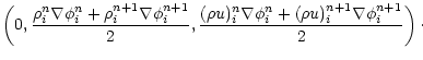 $\displaystyle \left( 0,
\frac{\rho^{n}_{i} \nabla \phi^{n}_{i} +
\rho^{n+1}_{i}...
...nabla \phi^{n}_{i} +
(\rho u)^{n+1}_{i} \nabla \phi^{n+1}_{i} }{2} \right)\cdot$
