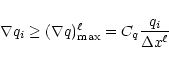 \begin{displaymath}\nabla q _i \ge (\nabla q)_{\max}^{\ell}
= C_{q}\frac{q_i}{\Delta x^{\ell}}
\end{displaymath}