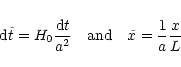 \begin{displaymath}{\rm d}\tilde t = H_0 \frac{{\rm d}t}{a^2}
~~~{\rm and}~~~
\tilde x = \frac{1}{a} \frac{x}{L}
\end{displaymath}