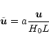 \begin{displaymath}\tilde{\vec{u}} = a \frac{\vec{u}}{H_0 L}
\end{displaymath}