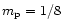 $m_{\rm p} = 1/8$