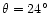 $\theta= 24\hbox{$^\circ$ }$