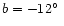 $b = - 12\hbox{$^\circ$ }$