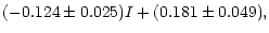 $\displaystyle (-0.124\pm0.025)I + (0.181\pm0.049),$