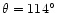 $\theta = 114\hbox{$^\circ$ }$