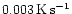 $0.003\rm\,K\rm\, s^{-1}$