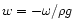 $w=-\omega/\rho g$