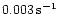 $0.003\rm\, s^{-1}$