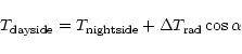 \begin{displaymath}T_{\rm dayside} = T_{\rm nightside} + \Delta T_{\rm rad} \cos\alpha
\end{displaymath}