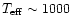 $T_{\rm eff}\sim 1000\,$