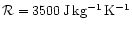 ${\cal R}= 3500\rm\, J\rm\,kg^{-1}\rm\,K^{-1}$