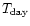 $T_{\rm day}$
