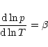 \begin{displaymath}{{\rm d}\ln p\over {\rm d}\ln T}=\beta
\end{displaymath}