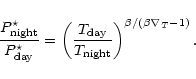 \begin{displaymath}{P^\star_{\rm night}\over P^\star_{\rm day}} = \left({T_{\rm day}\over
T_{\rm night}}\right)^{\beta/(\beta\nabla_T -1)}.
\end{displaymath}