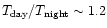 $T_{\rm day}/T_{\rm night}\sim 1.2$