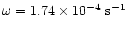 $\omega=1.74\times 10^{-4}\,\rm\, s^{-1}$