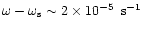 $\omega - \omega_{\rm s} \sim 2\times 10^{-5}~\rm\, s^{-1}$