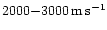 $2000{-}3000\rm\, m\rm\, s^{-1}$