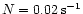 $N=0.02\rm\, s^{-1}$
