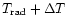 $T_{\rm rad} + \Delta T$