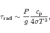 \begin{displaymath}\tau_{\rm rad}\sim \frac{P}{g}\frac{c_{\rm p}}{4\sigma T^3},
\end{displaymath}