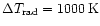 $\Delta T_{\rm rad}=1000\rm\,K$