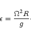 \begin{displaymath}\epsilon = {\Omega^2 R\over g}\cdot
\end{displaymath}