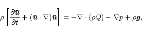\begin{displaymath}
\rho \left [ \frac{\partial \vec{\bar{u}}}{\partial t}
+ (...
...\right ] = - \nabla \cdot (\rho Q)
- \nabla p + \rho \vec{g},
\end{displaymath}