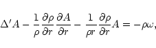 \begin{displaymath}
\Delta' A - \frac{1}{\rho}\frac{\partial \rho}{\partial r} ...
...}{\rho r} \frac{\partial \rho}{\partial r} A
= - \rho \omega,
\end{displaymath}